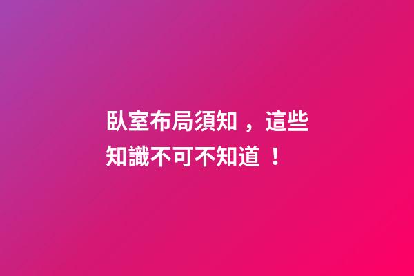 臥室布局須知，這些知識不可不知道！